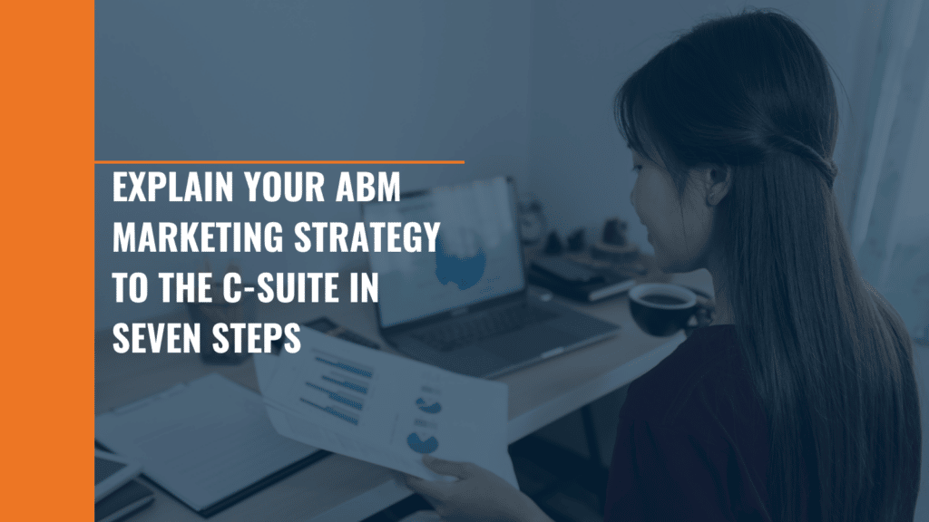Explain Your ABM Marketing Strategy to the C-Suite in Seven Steps