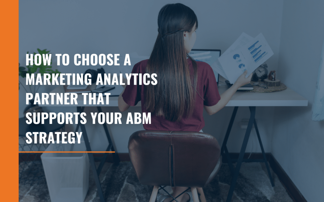 How To Choose a Marketing Analytics Partner That Supports Your ABM Strategy