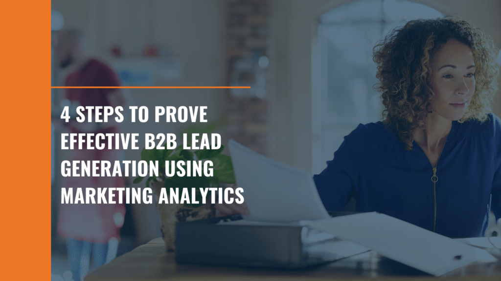 4 Steps to Prove Effective B2B Lead Generation Using Marketing Analytics