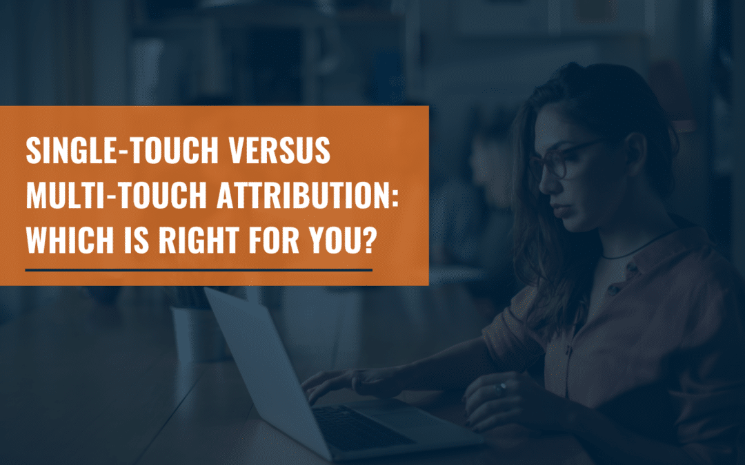Single-Touch Versus Multi-Touch Attribution: Which Is Right for You?
