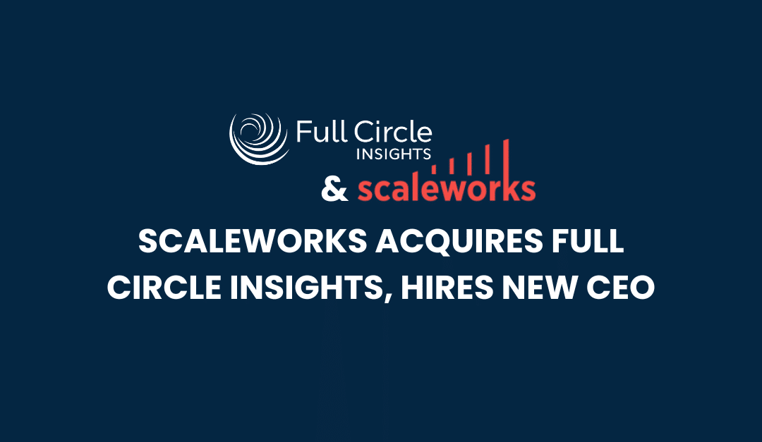 Press Release: Scaleworks Acquires Marketing Technology Leader Full Circle Insights, Appoints New CEO