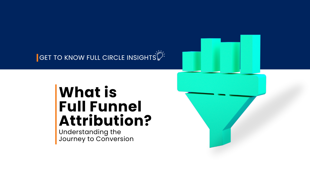 what is full funnel attribution _ green funnel _ get to know full circle insights