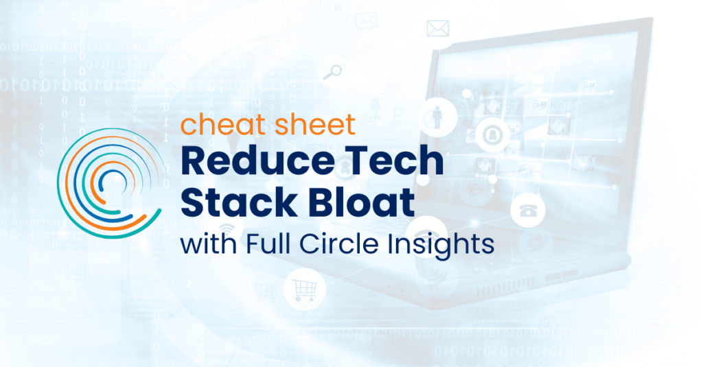 Reduce Tech Stack Bloat with Full circle insights - full circle logo icon, cheat sheet, cmoputer in background with carious apps coming out of the screen